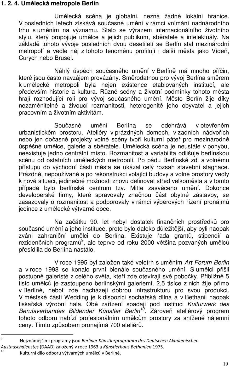 Na základě tohoto vývoje posledních dvou desetiletí se Berlín stal mezinárodní metropolí a vedle něj z tohoto fenoménu profitují i další města jako Vídeň, Curych nebo Brusel.