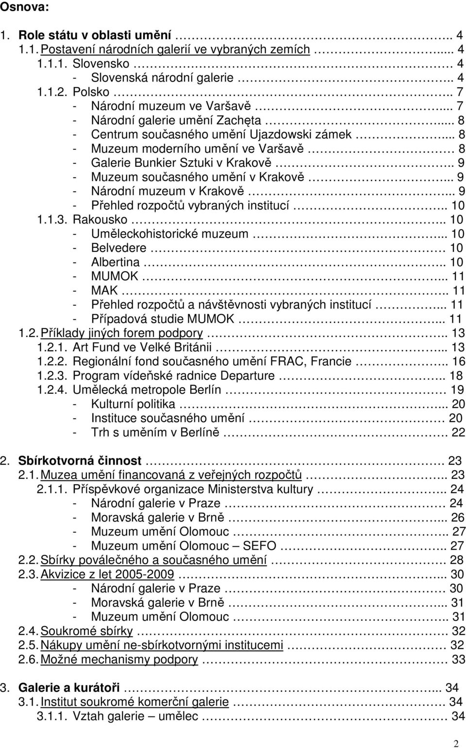 . 9 - Muzeum současného umění v Krakově... 9 - Národní muzeum v Krakově... 9 - Přehled rozpočtů vybraných institucí.. 10 1.1.3. Rakousko.. 10 - Uměleckohistorické muzeum.