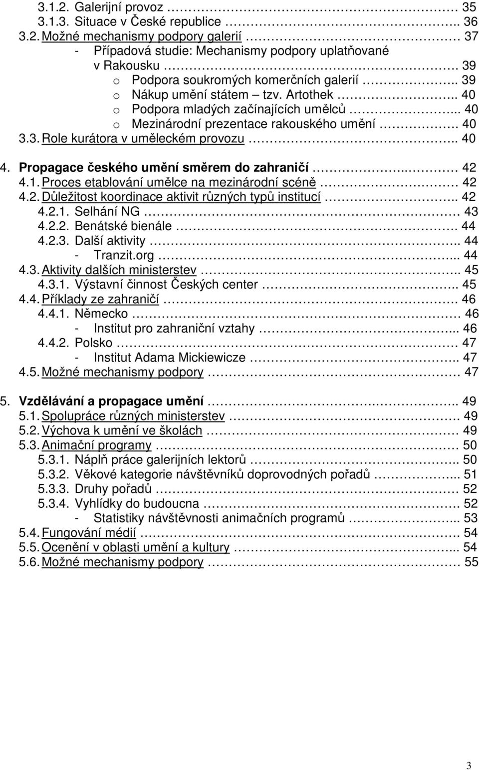 . 40 4. Propagace českého umění směrem do zahraničí.. 42 4.1. Proces etablování umělce na mezinárodní scéně 42 4.2. Důležitost koordinace aktivit různých typů institucí.. 42 4.2.1. Selhání NG 43 4.2.2. Benátské bienále.