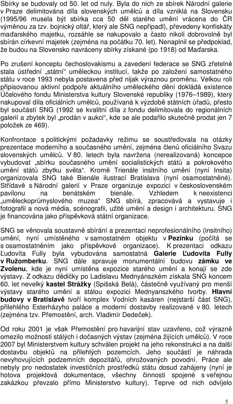 bojnický oltář, který ale SNG nepřipadl), převedeny konfiskáty maďarského majetku, rozsáhle se nakupovalo a často nikoli dobrovolně byl sbírán církevní majetek (zejména na počátku 70. let).