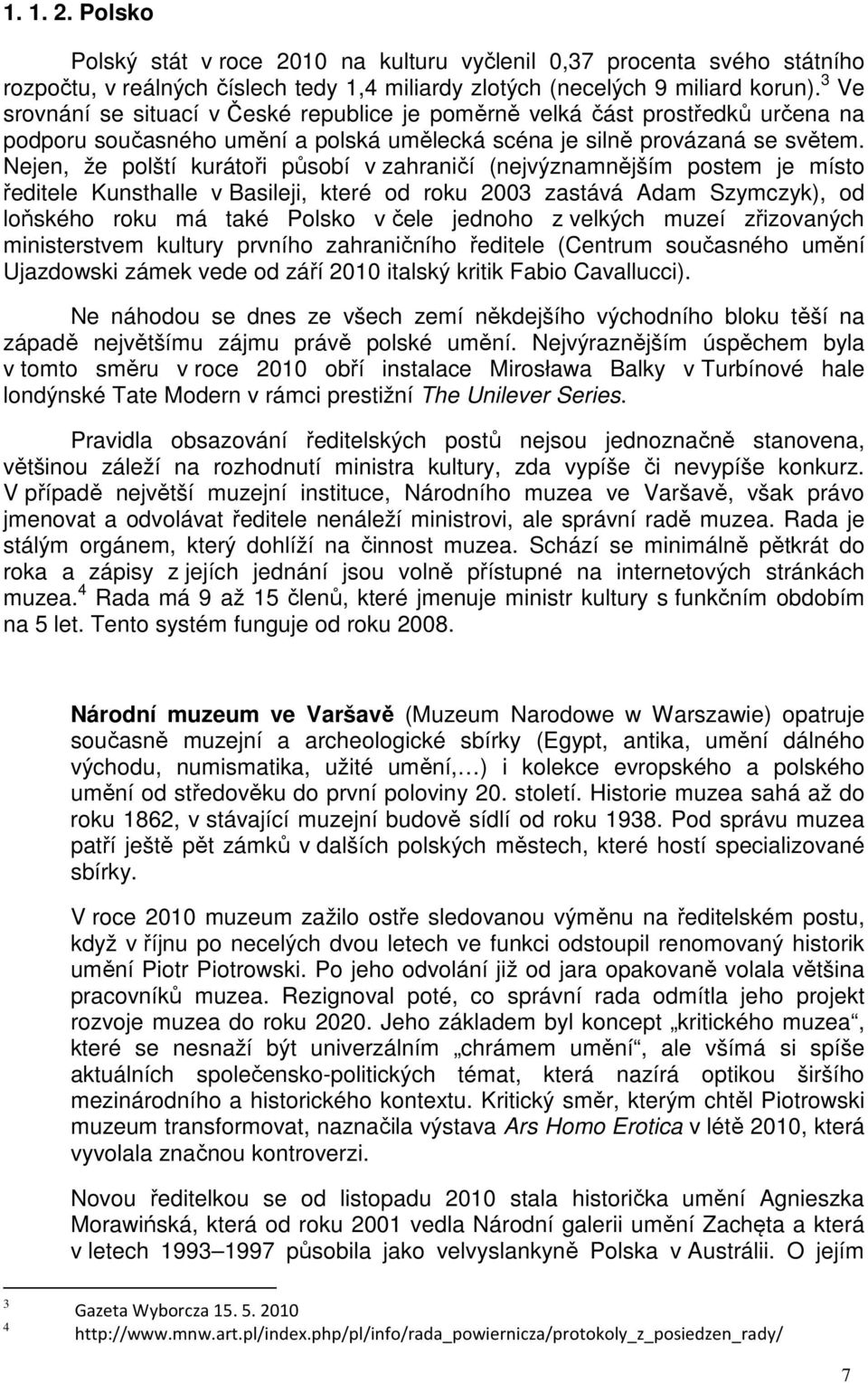 Nejen, že polští kurátoři působí v zahraničí (nejvýznamnějším postem je místo ředitele Kunsthalle v Basileji, které od roku 2003 zastává Adam Szymczyk), od loňského roku má také Polsko v čele jednoho