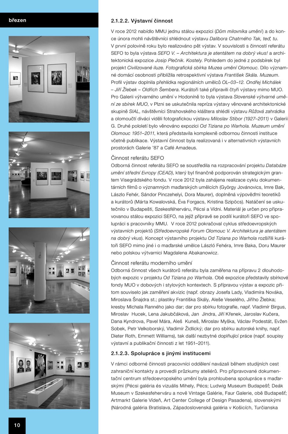 Kostely. Pohledem do jedné z podsbírek byl projekt Civilizované iluze. Fotografická sbírka Muzea umění Olomouc. Dílo významné domácí osobnosti přiblížila retrospektivní výstava František Skála.