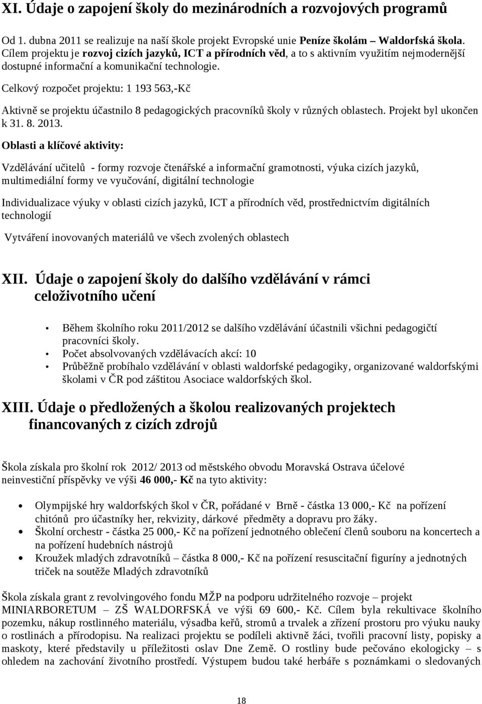 Celkový rozpočet projektu: 1 193 563,-Kč Aktivně se projektu účastnilo 8 pedagogických pracovníků školy v různých oblastech. Projekt byl ukončen k 31. 8. 2013.