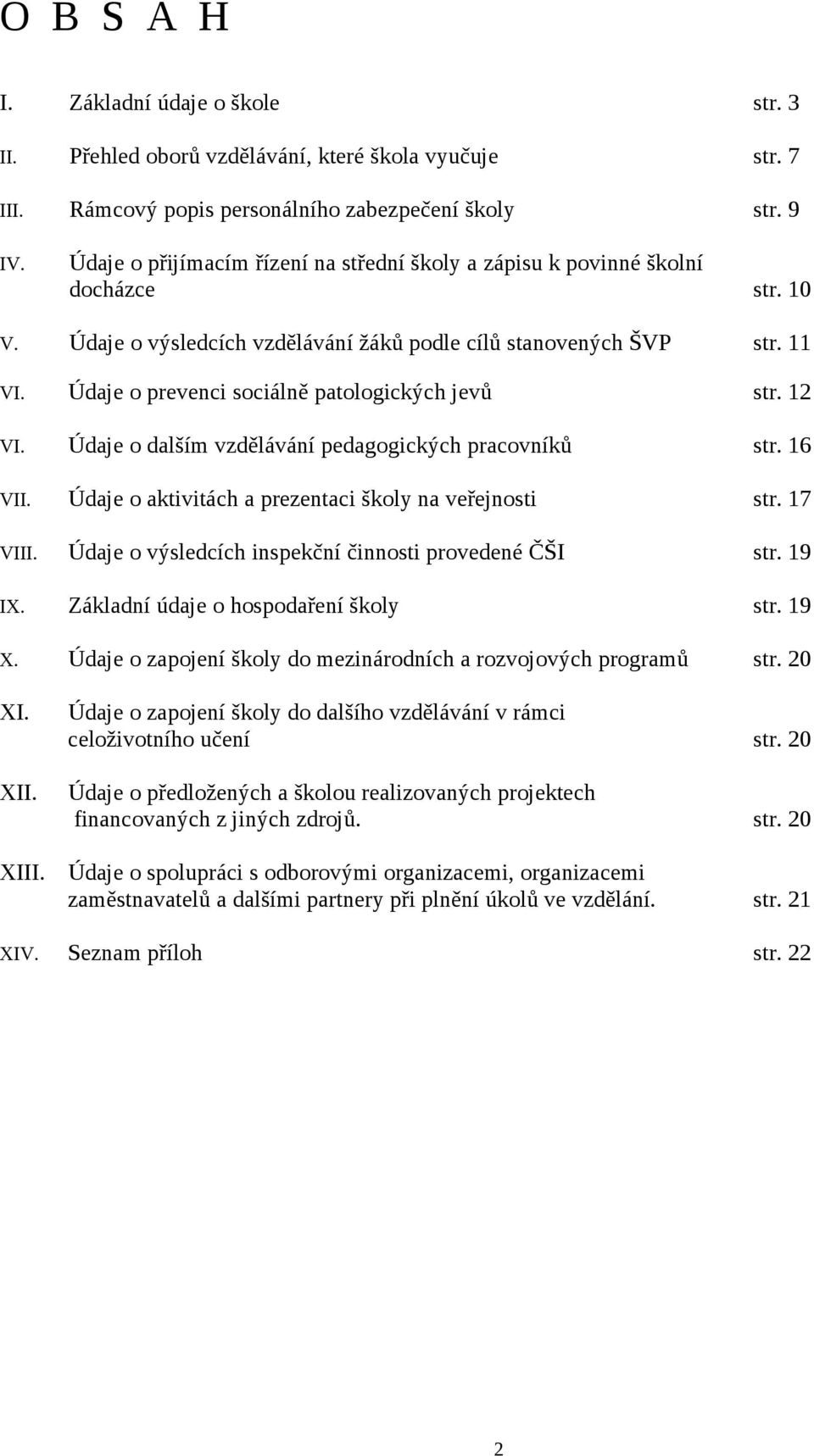 Údaje o prevenci sociálně patologických jevů str. 12 VI. Údaje o dalším vzdělávání pedagogických pracovníků str. 16 VII. Údaje o aktivitách a prezentaci školy na veřejnosti str. 17 VIII.