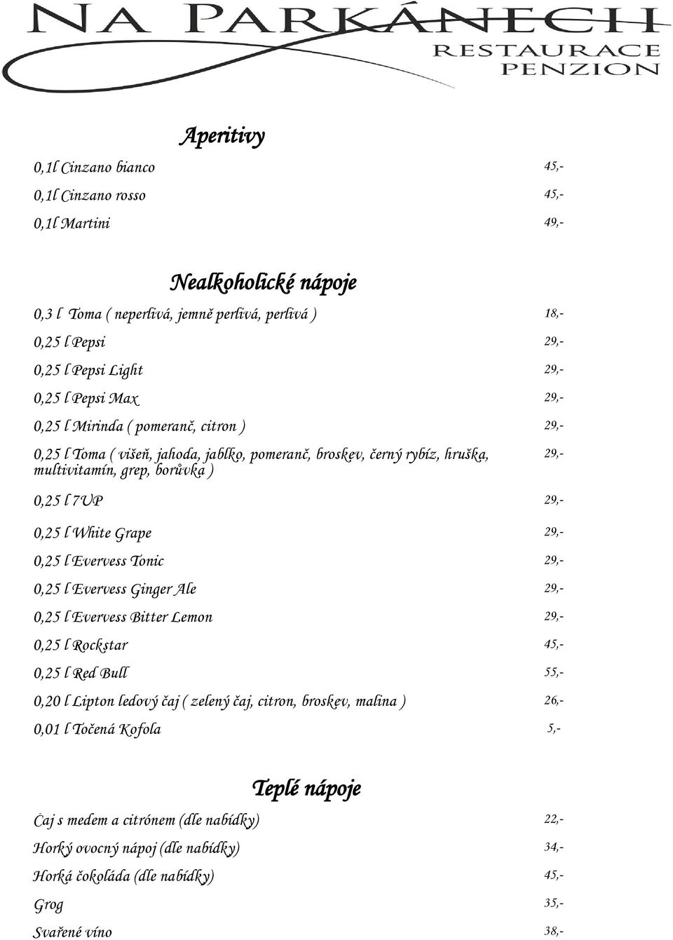 Grape 29,- 0,25 l Evervess Tonic 29,- 0,25 l Evervess Ginger Ale 29,- 0,25 l Evervess Bitter Lemon 29,- 0,25 l Rockstar 45,- 0,25 l Red Bull 55,- 0,20 l Lipton ledový čaj ( zelený čaj, citron,