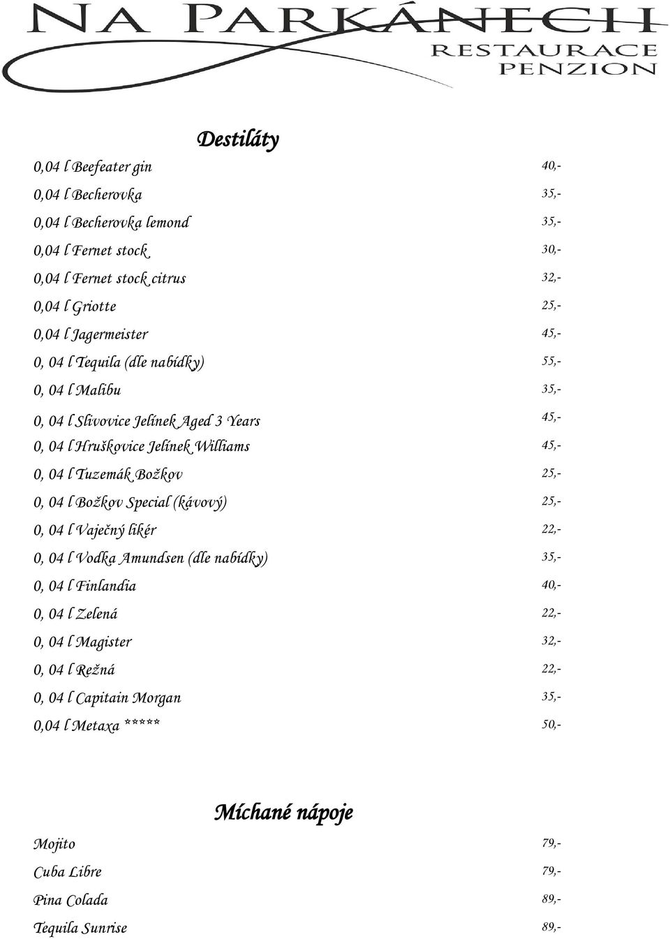 Tuzemák Božkov 25,- 0, 04 l Božkov Special (kávový) 25,- 0, 04 l Vaječný likér 22,- 0, 04 l Vodka Amundsen (dle nabídky) 35,- 0, 04 l Finlandia 40,- 0, 04 l Zelená 22,-