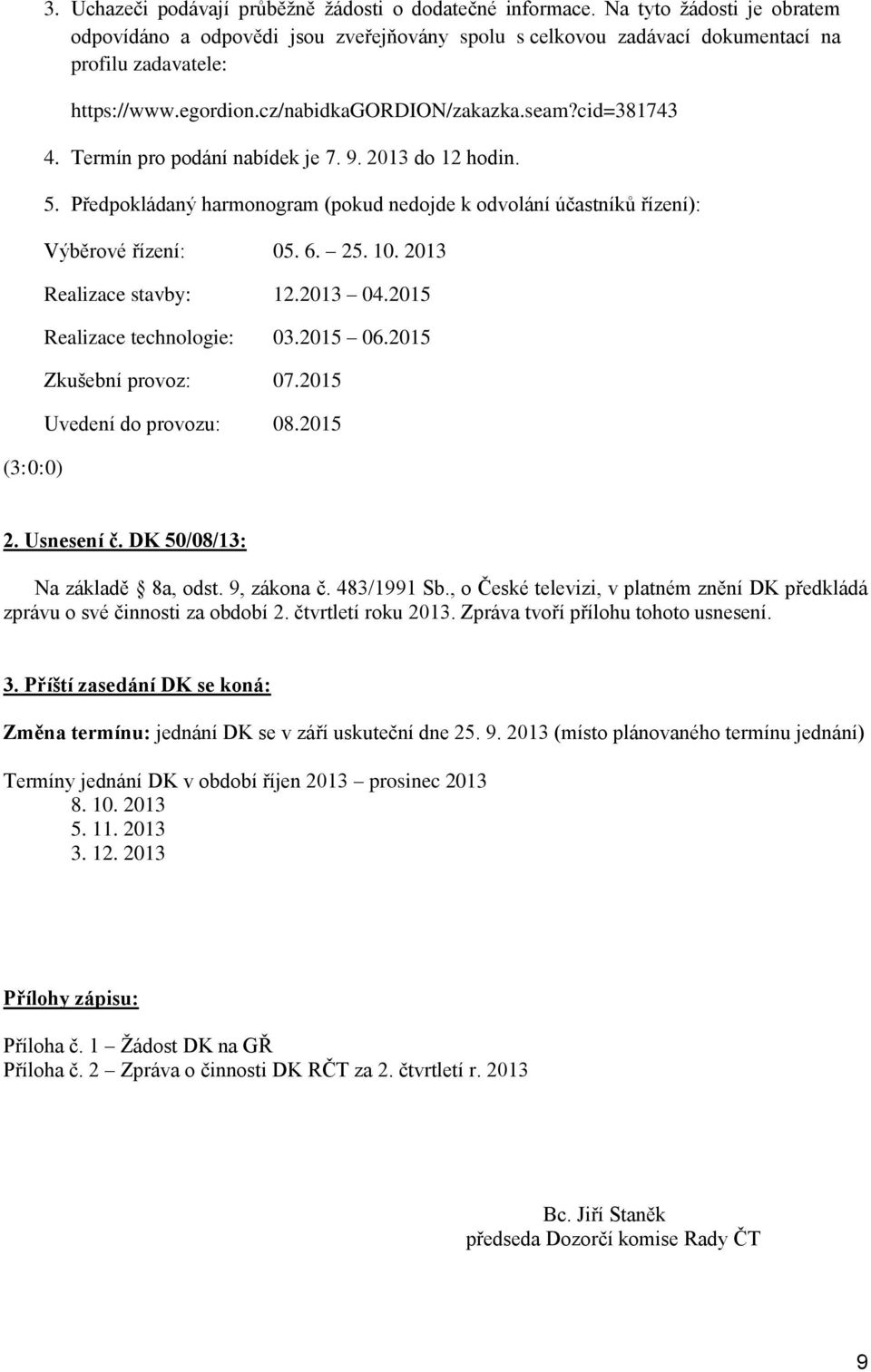 Termín pro podání nabídek je 7. 9. 2013 do 12 hodin. 5. Předpokládaný harmonogram (pokud nedojde k odvolání účastníků řízení): Výběrové řízení: 05. 6. 25. 10. 2013 Realizace stavby: 12.2013 04.