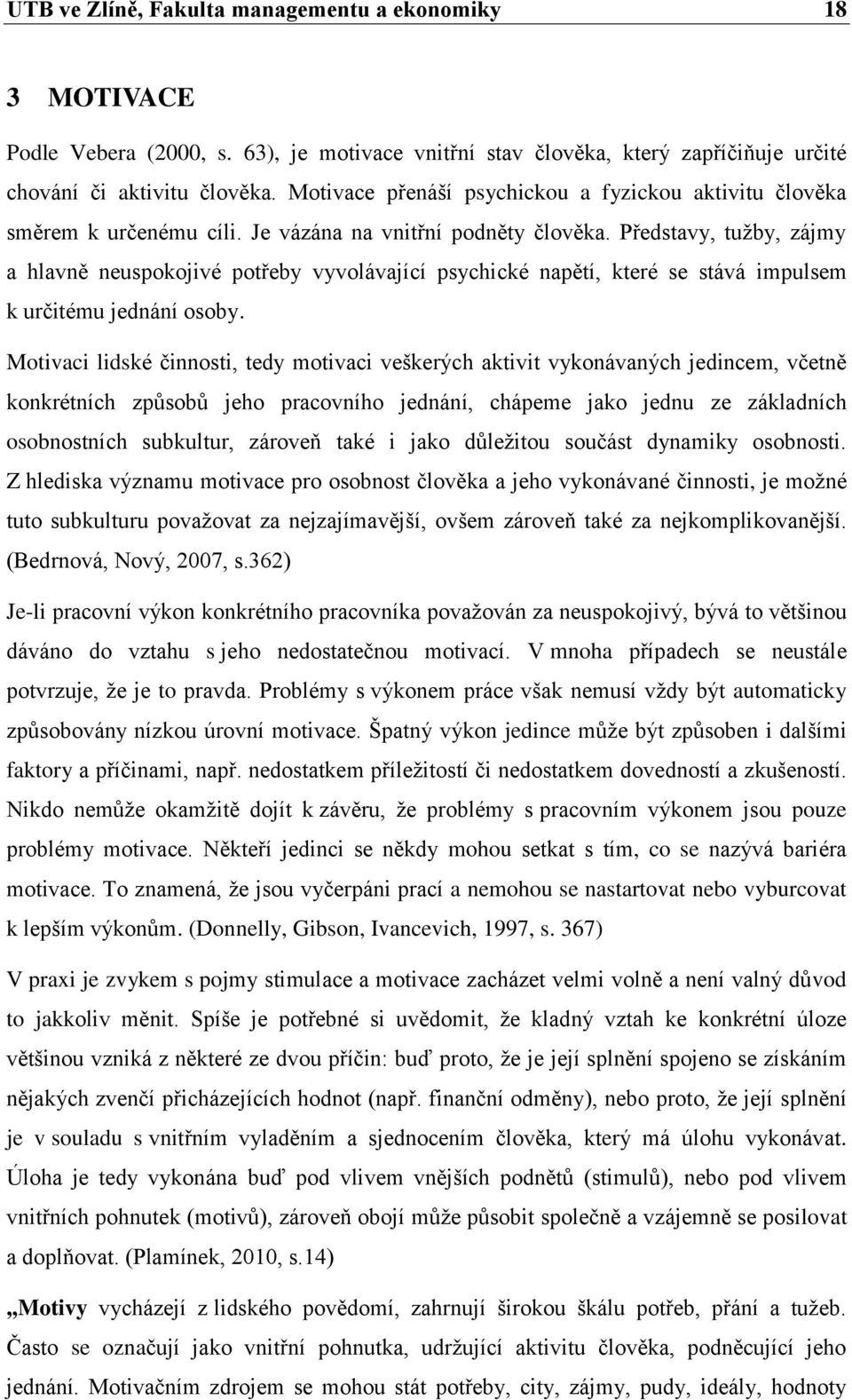 Představy, tuţby, zájmy a hlavně neuspokojivé potřeby vyvolávající psychické napětí, které se stává impulsem k určitému jednání osoby.