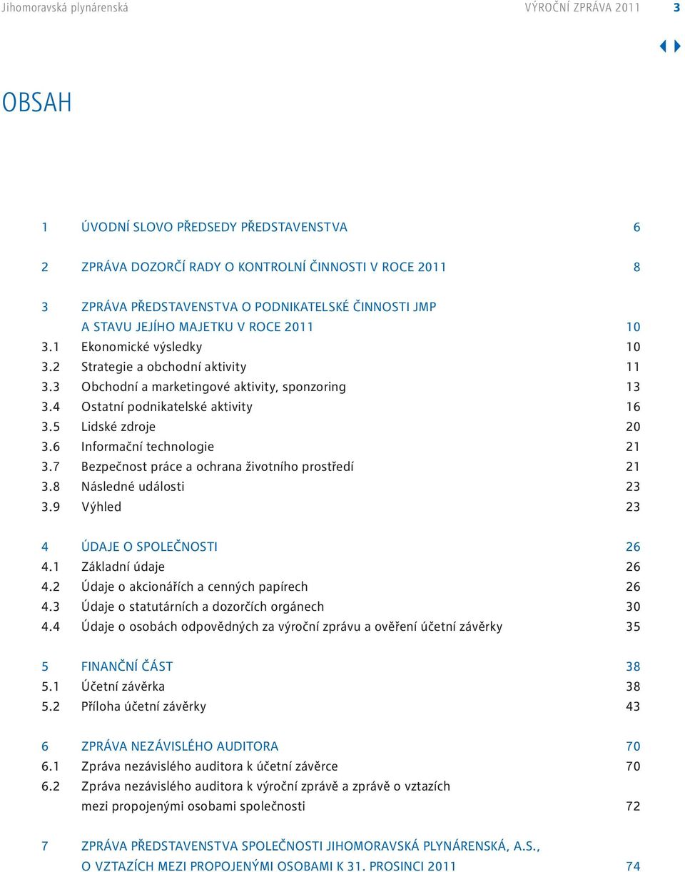 5 Lidské zdroje 20 3.6 Informační technologie 21 3.7 Bezpečnost práce a ochrana životního prostředí 21 3.8 Následné události 23 3.9 Výhled 23 4 Údaje o společnosti 26 4.1 Základní údaje 26 4.