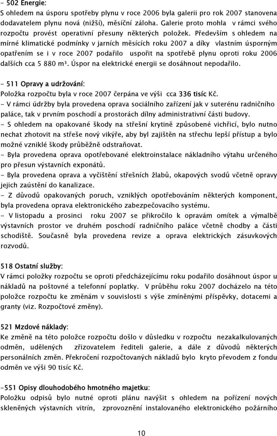 Především s ohledem na mírné klimatické podmínky v jarních měsících roku 2007 a díky vlastním úsporným opatřením se i v roce 2007 podařilo uspořit na spotřebě plynu oproti roku 2006 dalších cca 5 880