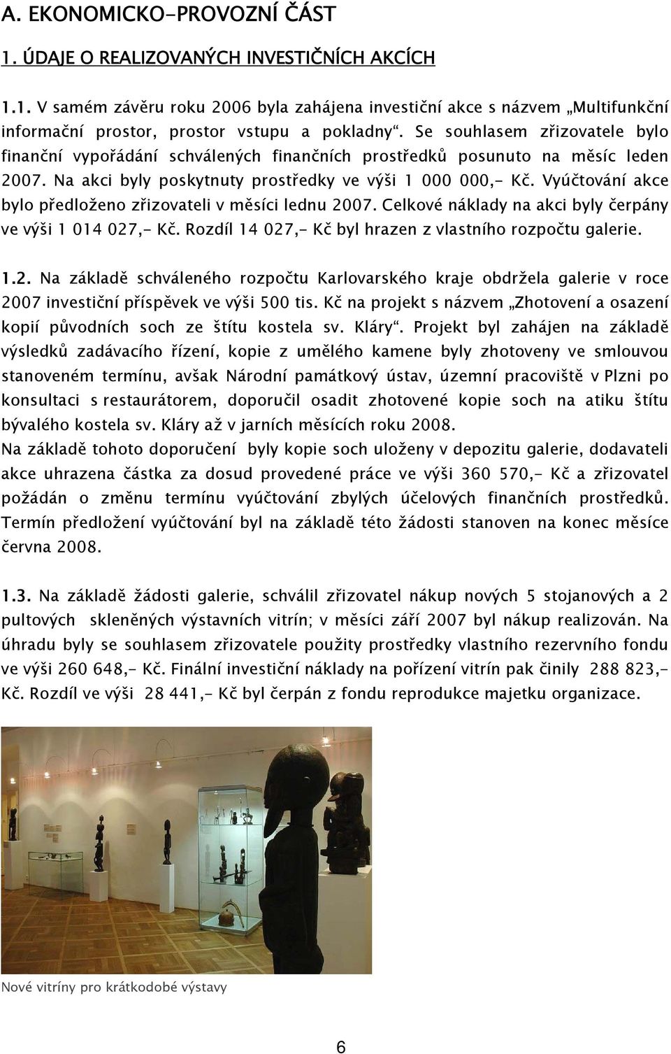 Vyúčtování akce bylo předloženo zřizovateli v měsíci lednu 2007. Celkové náklady na akci byly čerpány ve výši 1 014 027,- Kč. Rozdíl 14 027,- Kč byl hrazen z vlastního rozpočtu galerie. 1.2. Na základě schváleného rozpočtu Karlovarského kraje obdržela galerie v roce 2007 investiční příspěvek ve výši 500 tis.