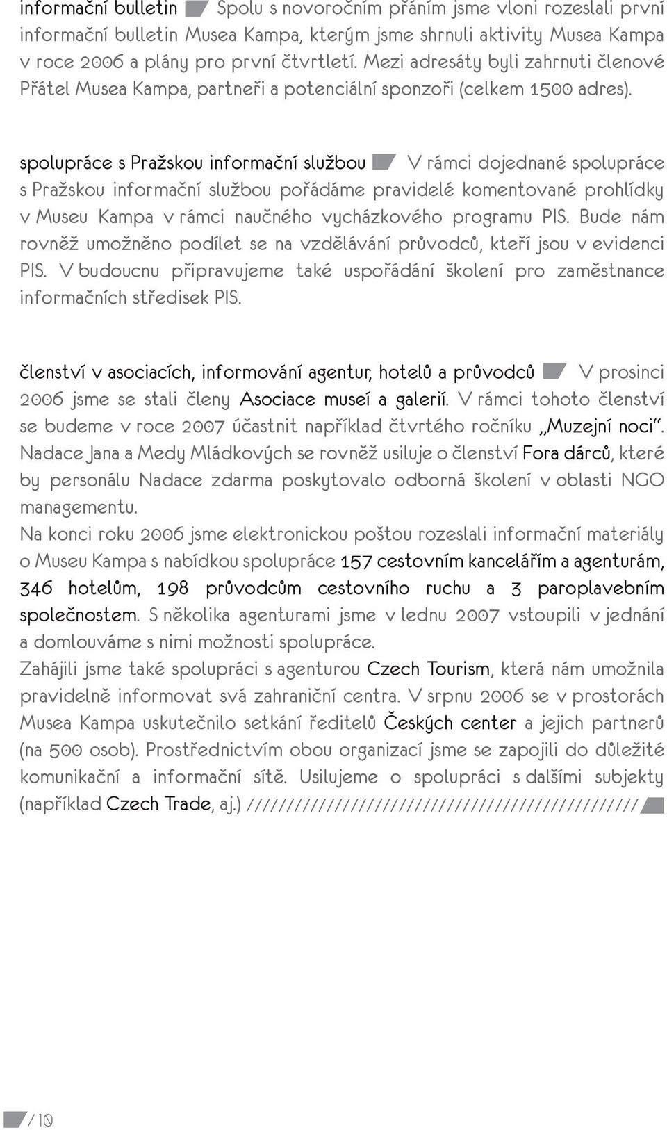 spolupráce s Pražskou informační službou V rámci dojednané spolupráce s Pražskou informační službou pořádáme pravidelé komentované prohlídky v Museu Kampa v rámci naučného vycházkového programu PIS.