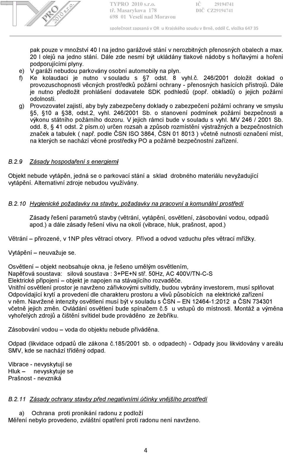 246/2001 doložit doklad o provozuschopnosti věcných prostředků požární ochrany - přenosných hasících přístrojů. Dále je nutno předložit prohlášení dodavatele SDK podhledů (popř.