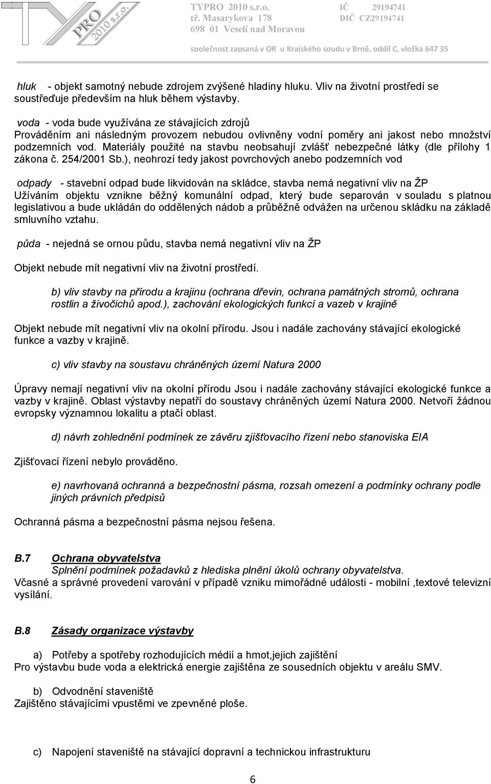 Materiály použité na stavbu neobsahují zvlášť nebezpečné látky (dle přílohy 1 zákona č. 254/2001 Sb.