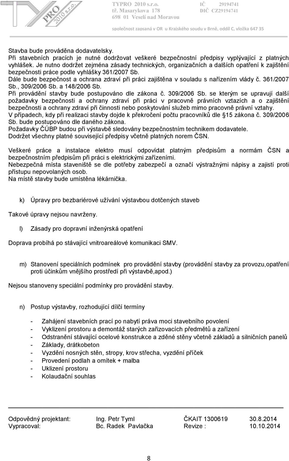 Dále bude bezpečnost a ochrana zdraví při práci zajištěna v souladu s nařízením vlády č. 361/2007 Sb., 309/2006 Sb.