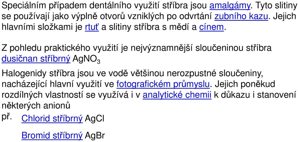 Z pohledu praktického využití je nejvýznamnější sloučeninou stříbra dusičnan stříbrný AgNO 3 Halogenidy stříbra jsou ve vodě většinou