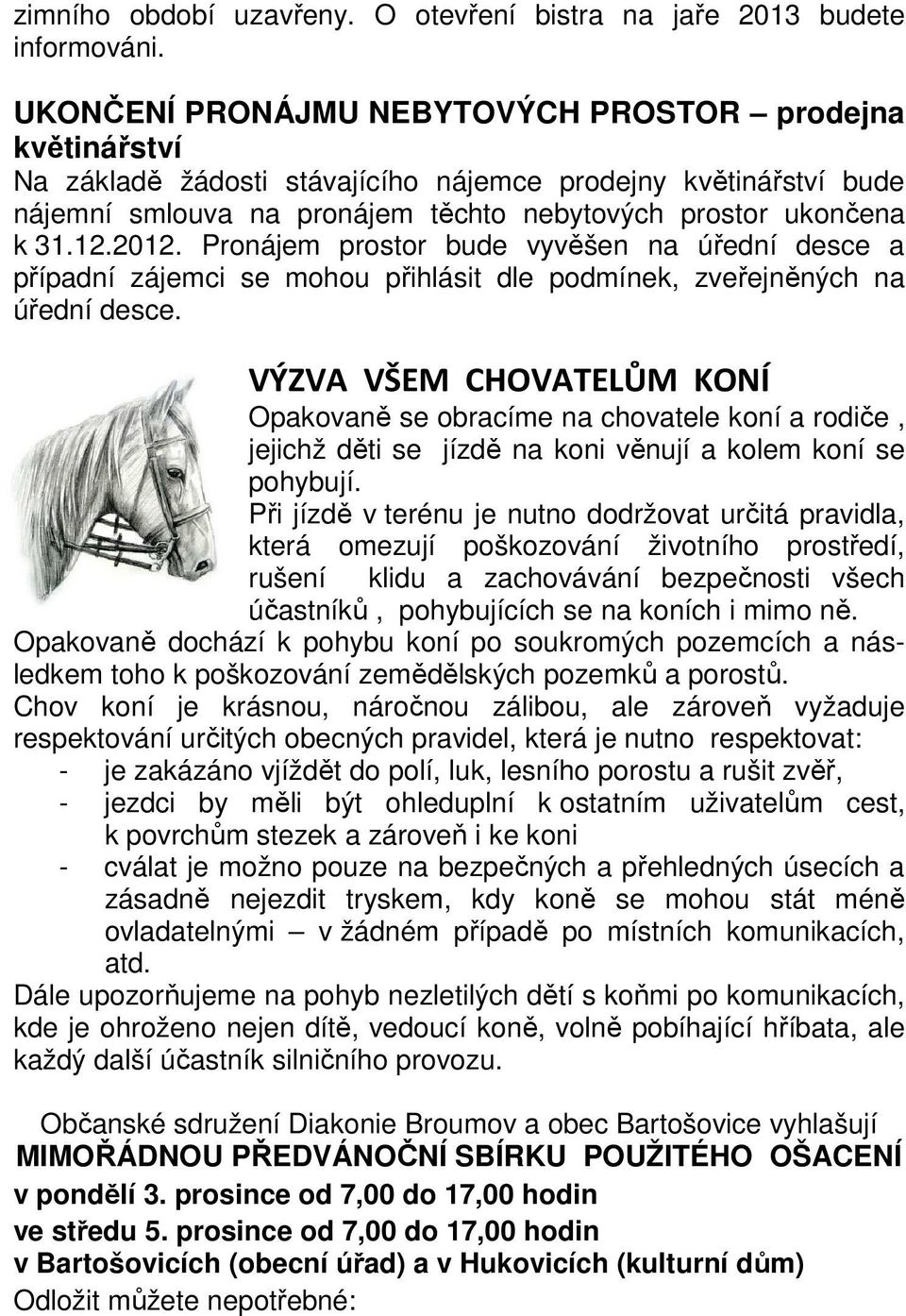 2012. Pronájem prostor bude vyvěšen na úřední desce a případní zájemci se mohou přihlásit dle podmínek, zveřejněných na úřední desce.