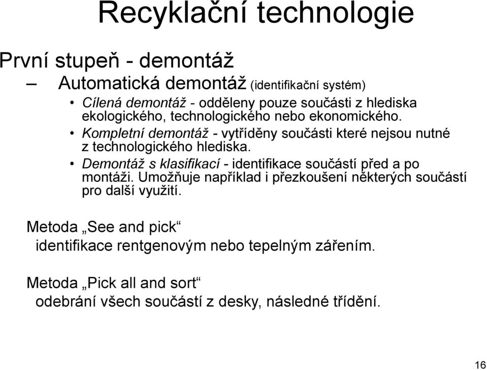 Kompletní demontáž - vytříděny součásti které nejsou nutné z technologického hlediska.