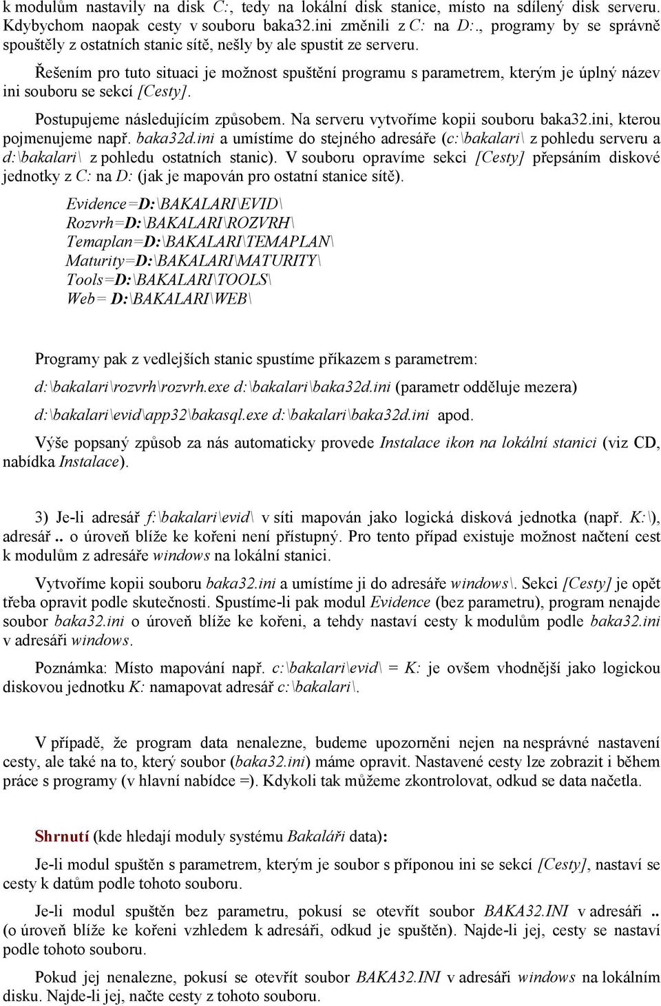 Řešením pro tuto situaci je možnost spuštění programu s parametrem, kterým je úplný název ini souboru se sekcí [Cesty]. Postupujeme následujícím způsobem. Na serveru vytvoříme kopii souboru baka32.