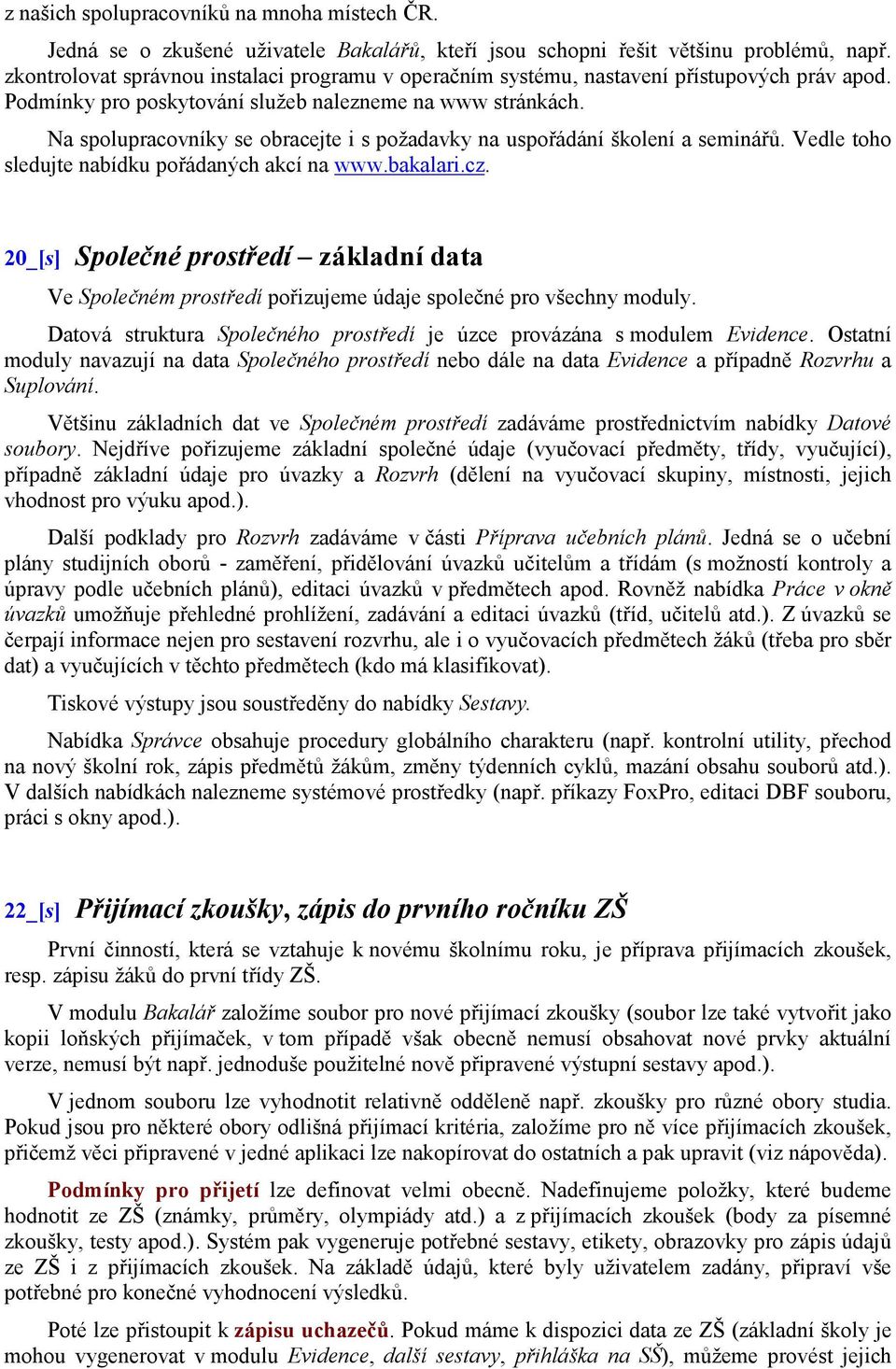 Na spolupracovníky se obracejte i s požadavky na uspořádání školení a seminářů. Vedle toho sledujte nabídku pořádaných akcí na www.bakalari.cz.