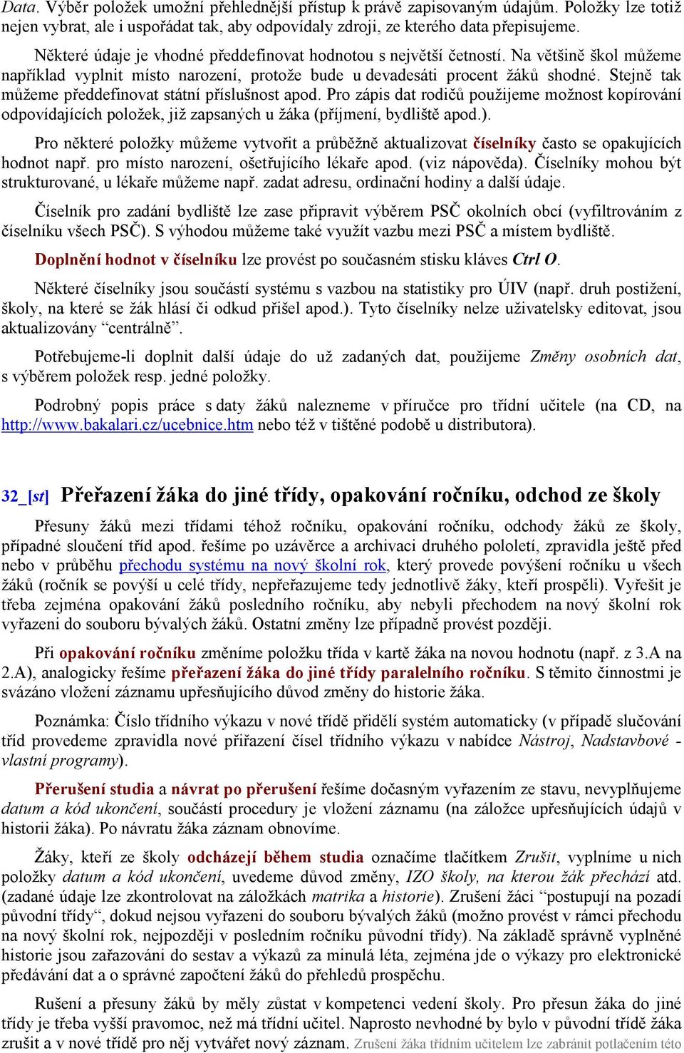 Stejně tak můžeme předdefinovat státní příslušnost apod. Pro zápis dat rodičů použijeme možnost kopírování odpovídajících položek, již zapsaných u žáka (příjmení, bydliště apod.).