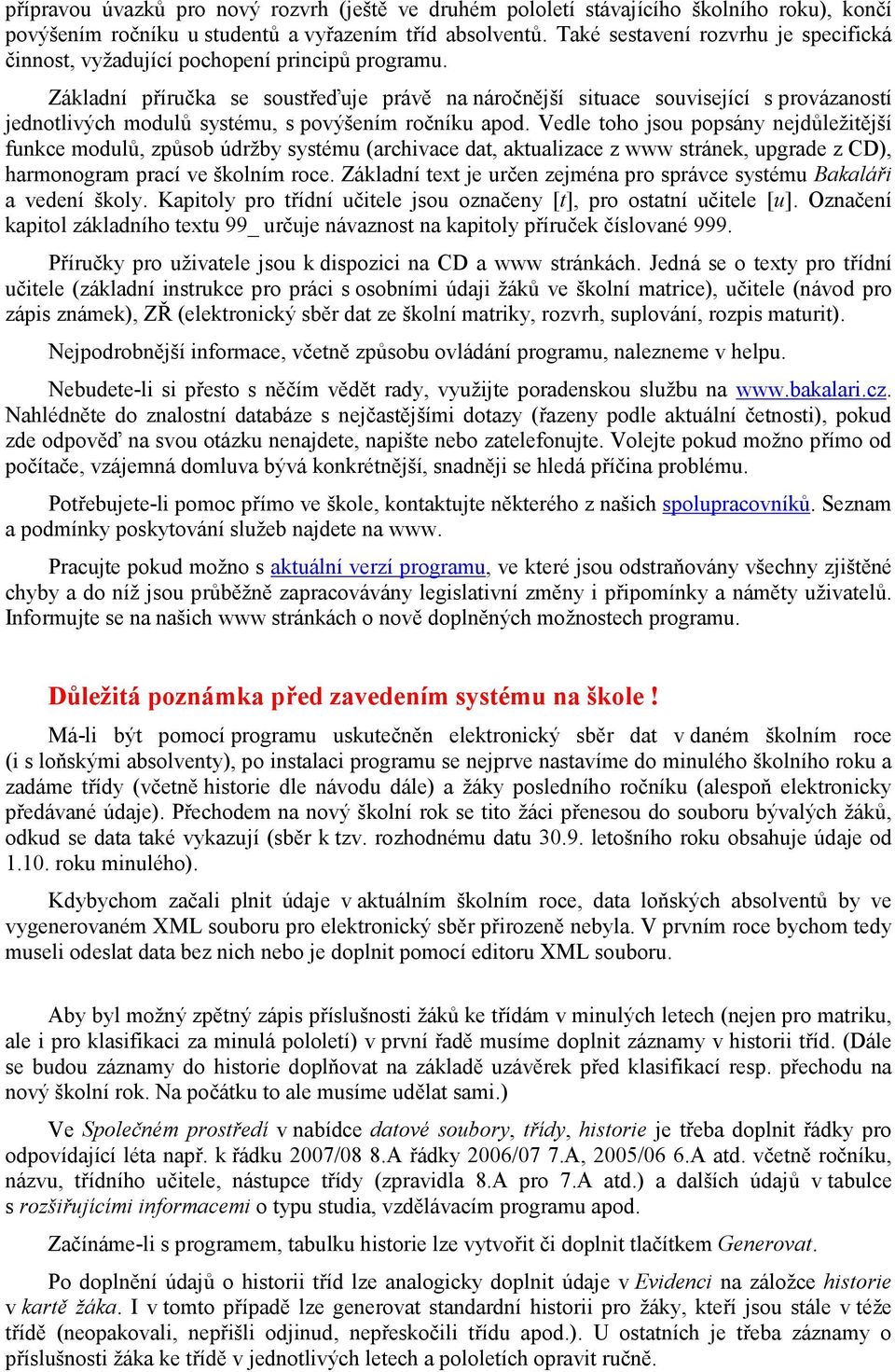 Základní příručka se soustřeďuje právě na náročnější situace související s provázaností jednotlivých modulů systému, s povýšením ročníku apod.