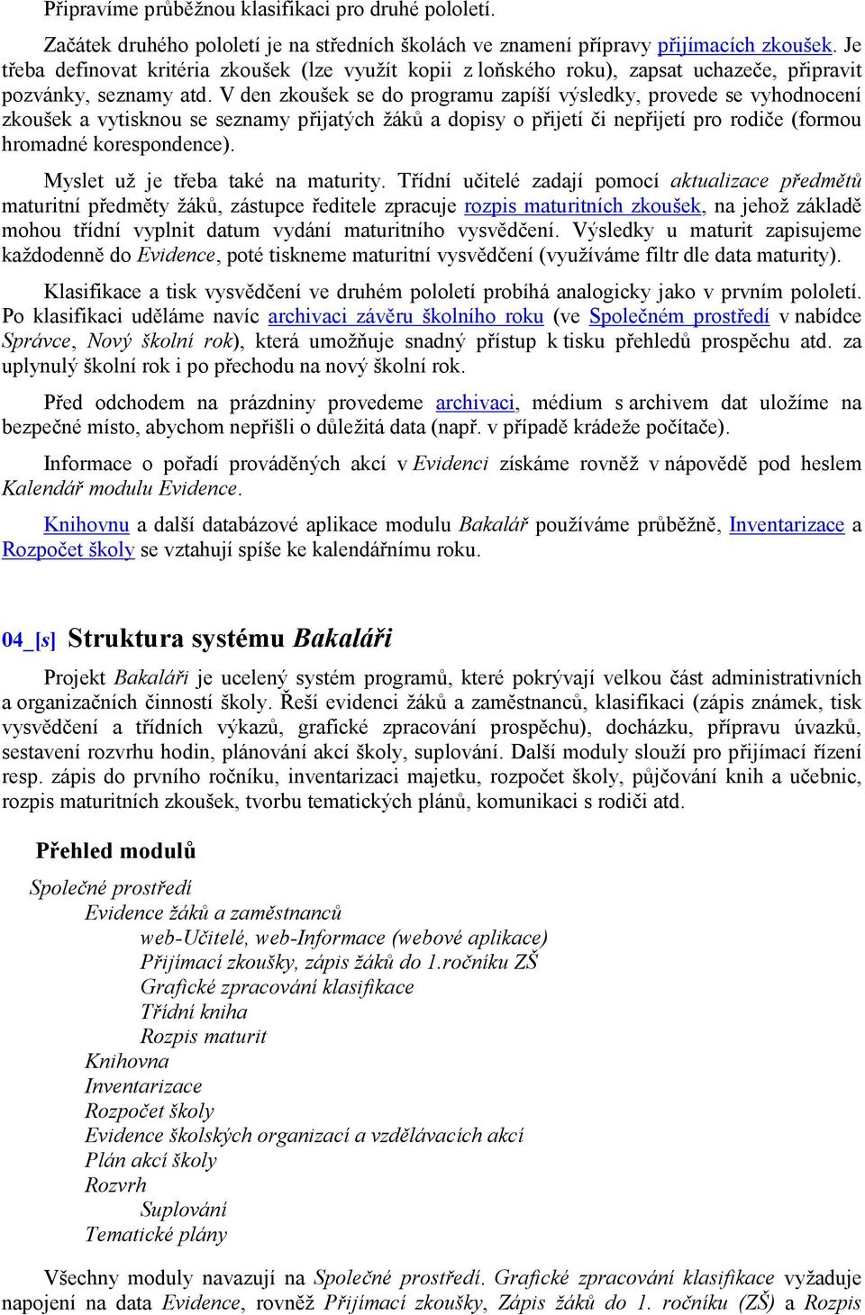 V den zkoušek se do programu zapíší výsledky, provede se vyhodnocení zkoušek a vytisknou se seznamy přijatých žáků a dopisy o přijetí či nepřijetí pro rodiče (formou hromadné korespondence).