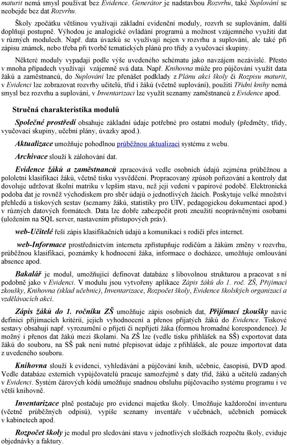 Např. data úvazků se využívají nejen v rozvrhu a suplování, ale také při zápisu známek, nebo třeba při tvorbě tematických plánů pro třídy a vyučovací skupiny.