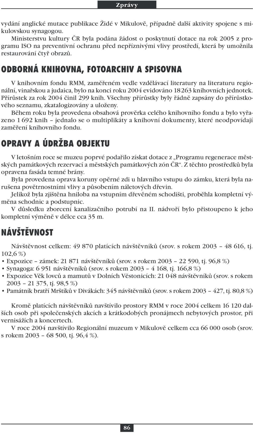 ODBORNÁ KNIHOVNA, FOTOARCHIV A SPISOVNA V knihovním fondu RMM, zaměřeném vedle vzdělávací literatury na literaturu regionální, vinařskou a judaica, bylo na konci roku 2004 evidováno 18263 knihovních