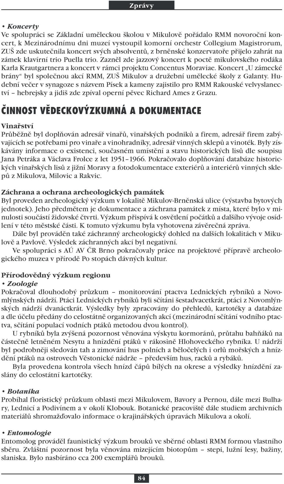 Zazněl zde jazzový koncert k poctě mikulovského rodáka Karla Krautgartnera a koncert v rámci projektu Concentus Moraviae.