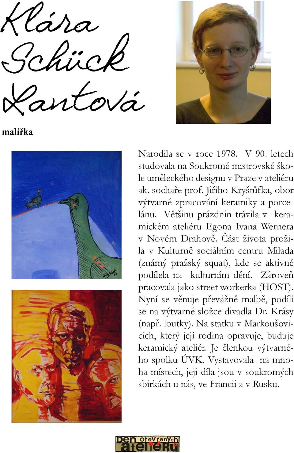 Část života prožila v Kulturně sociálním centru Milada (známý pražský squat), kde se aktivně podílela na kulturním dění. Zároveň pracovala jako street workerka (HOST).