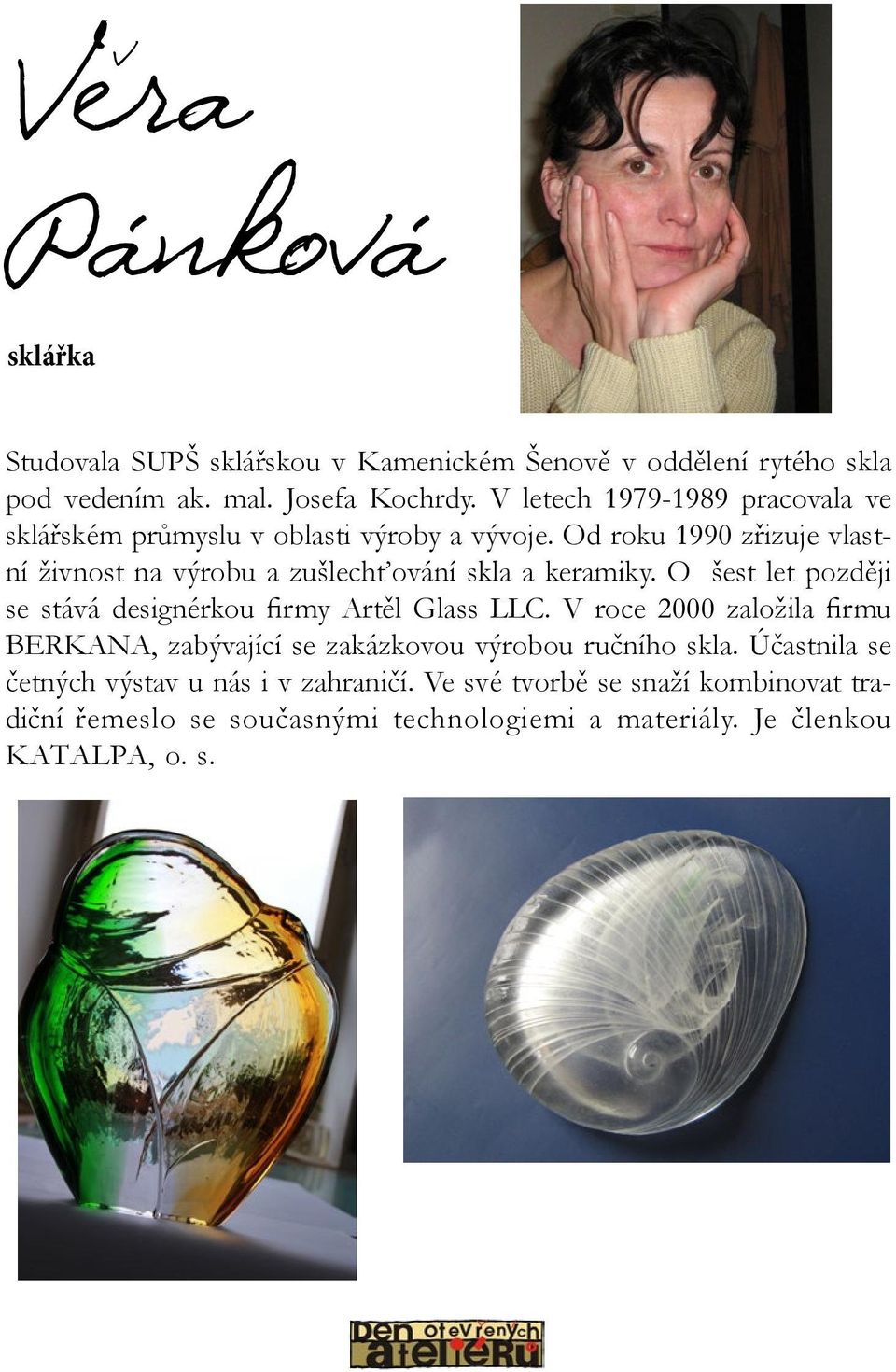 Od roku 1990 zřizuje vlastní živnost na výrobu a zušlechťování skla a keramiky. O šest let později se stává designérkou firmy Artěl Glass LLC.