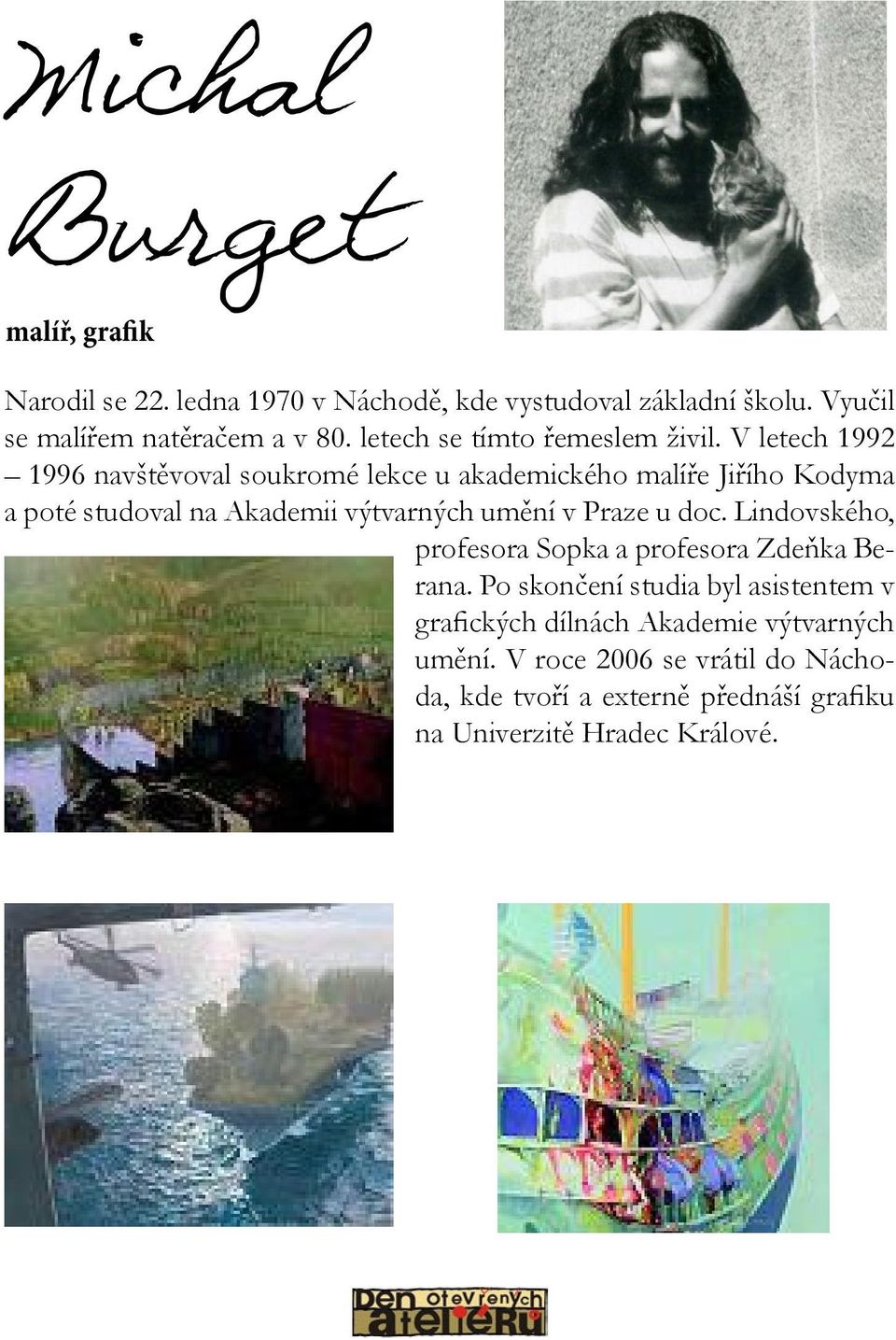 V letech 1992 1996 navštěvoval soukromé lekce u akademického malíře Jiřího Kodyma a poté studoval na Akademii výtvarných umění v Praze