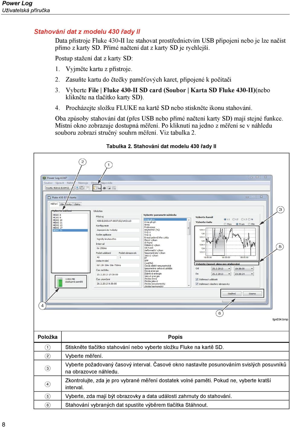 Vyberte File Fluke 430-II SD card (Soubor Karta SD Fluke 430-II)(nebo klikněte na tlačítko karty SD). 4. Procházejte složku FLUKE na kartě SD nebo stiskněte ikonu stahování.