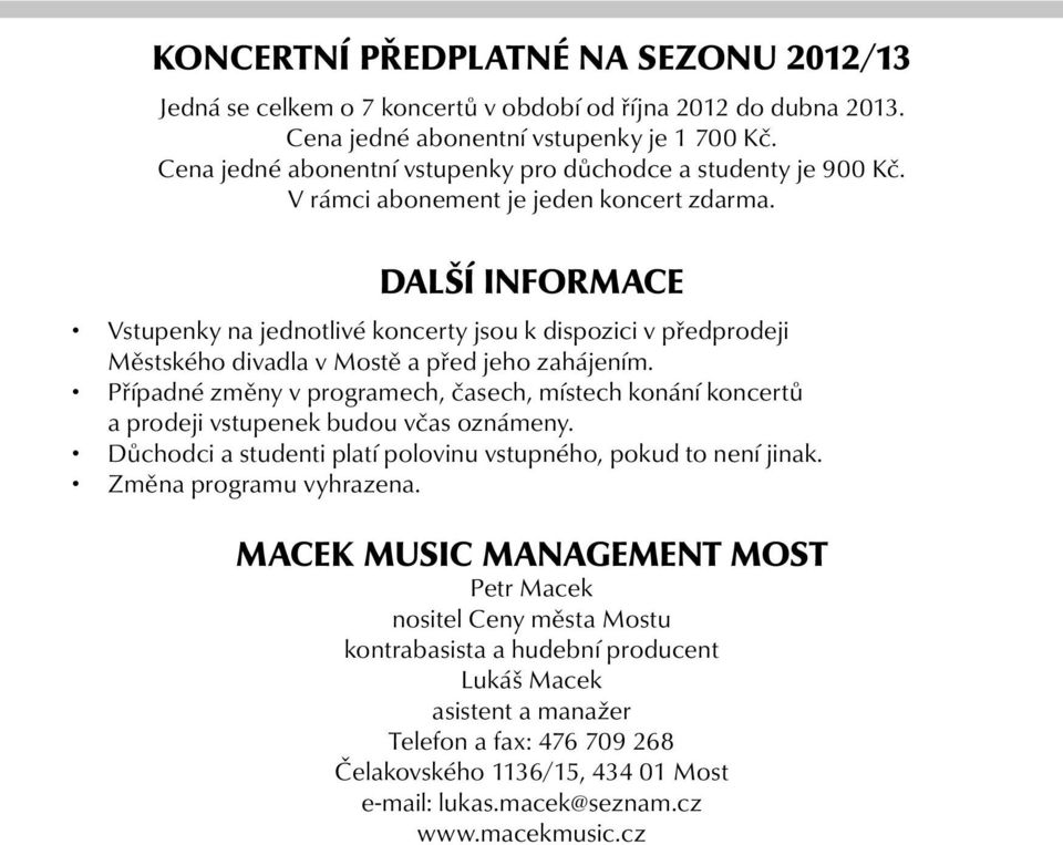 DALŠÍ INFORMACE Vstupenky na jednotlivé koncerty jsou k dispozici v předprodeji Městského divadla v Mostě a před jeho zahájením.