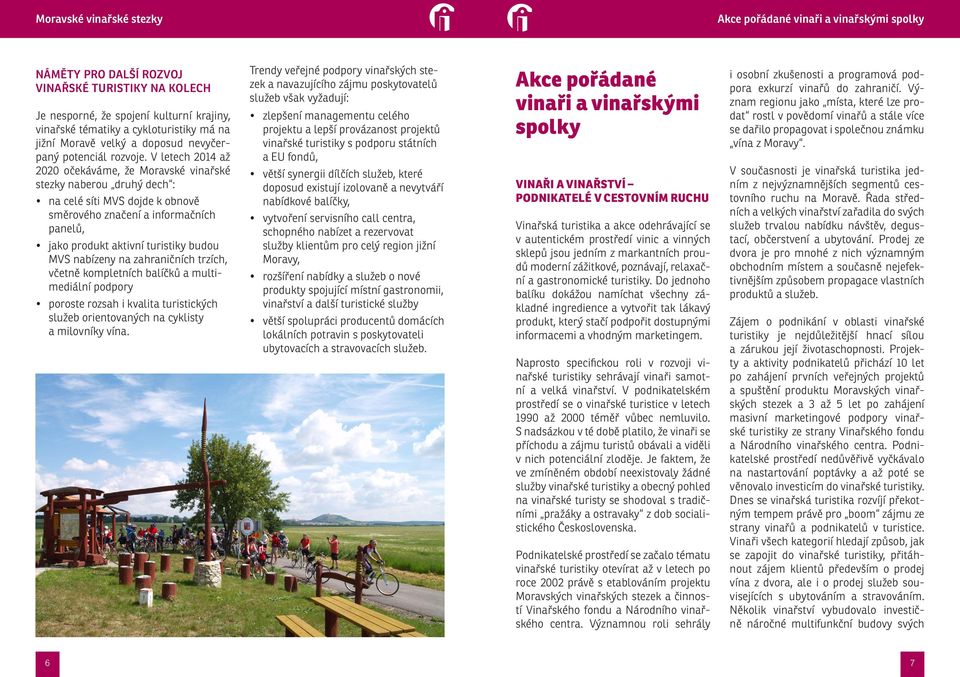 V letech 2014 až 2020 očekáváme, že Moravské vinařské stezky naberou druhý dech : na celé síti MVS dojde k obnově směrového značení a informačních panelů, jako produkt aktivní turistiky budou MVS