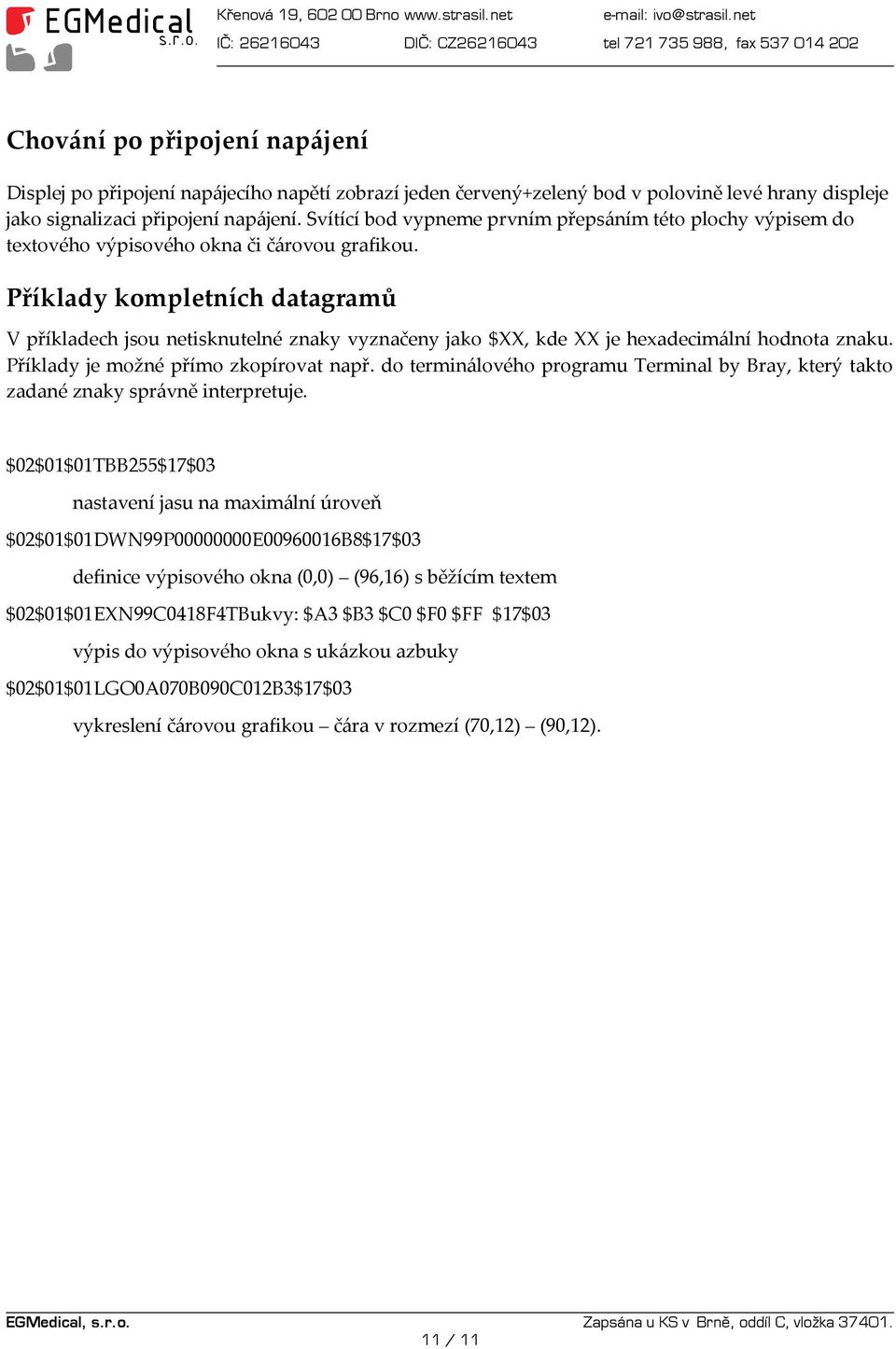 Příklady kompletních datagramů V příkladech jsou netisknutelné znaky vyznačeny jako $XX, kde XX je hexadecimální hodnota znaku. Příklady je možné přímo zkopírovat např.