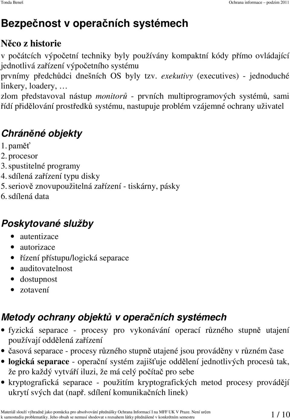 exekutivy (executives) - jednoduché linkery, loadery, zlom představoval nástup monitorů - prvních multiprogramových systémů, sami řídí přidělování prostředků systému, nastupuje problém vzájemné