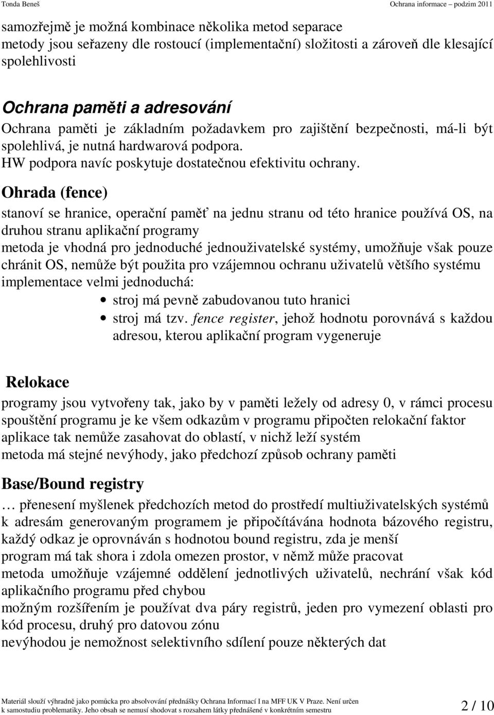 Ohrada (fence) stanoví se hranice, operační paměť na jednu stranu od této hranice používá OS, na druhou stranu aplikační programy metoda je vhodná pro jednoduché jednouživatelské systémy, umožňuje