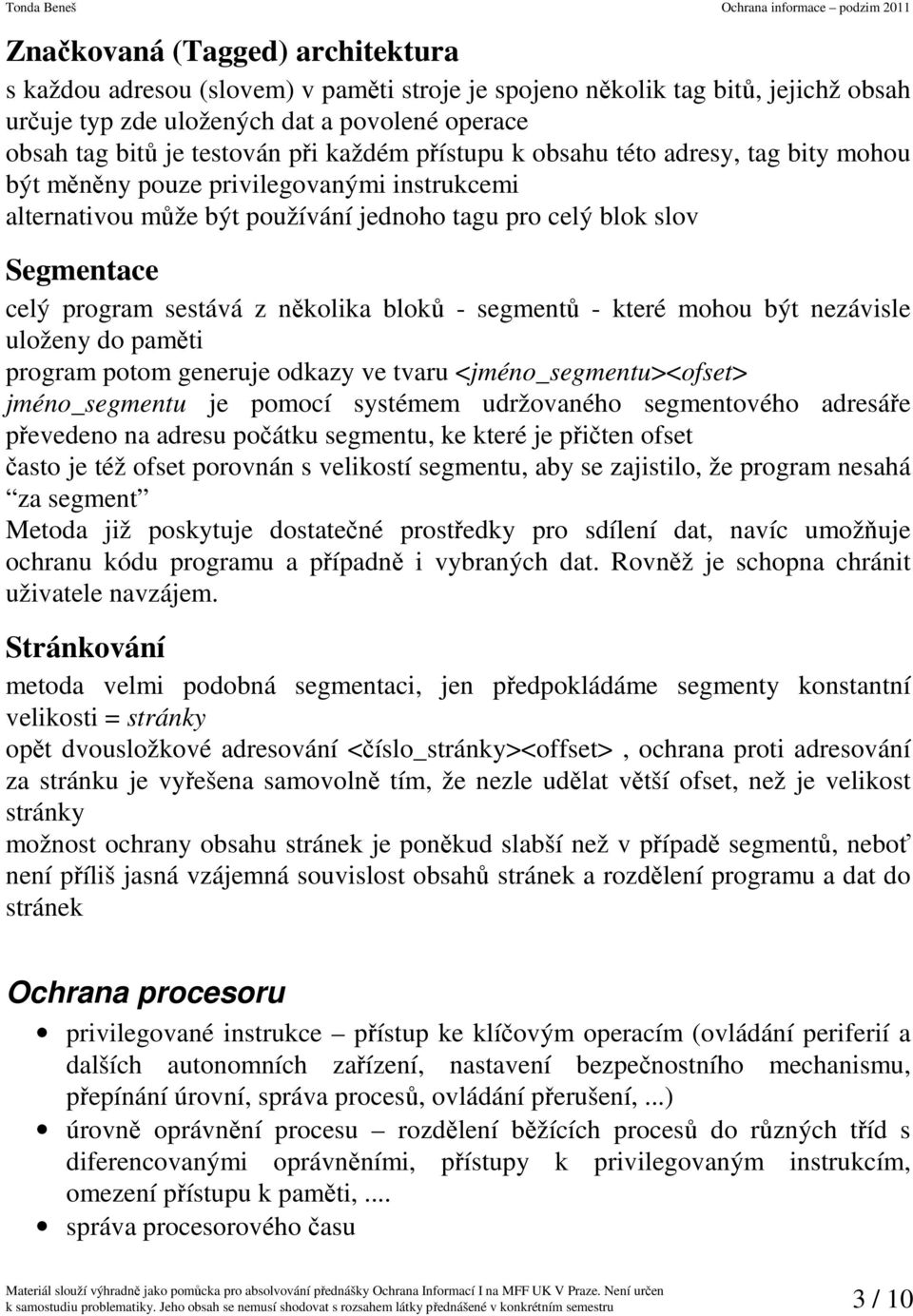 několika bloků - segmentů - které mohou být nezávisle uloženy do paměti program potom generuje odkazy ve tvaru <jméno_segmentu><ofset> jméno_segmentu je pomocí systémem udržovaného segmentového