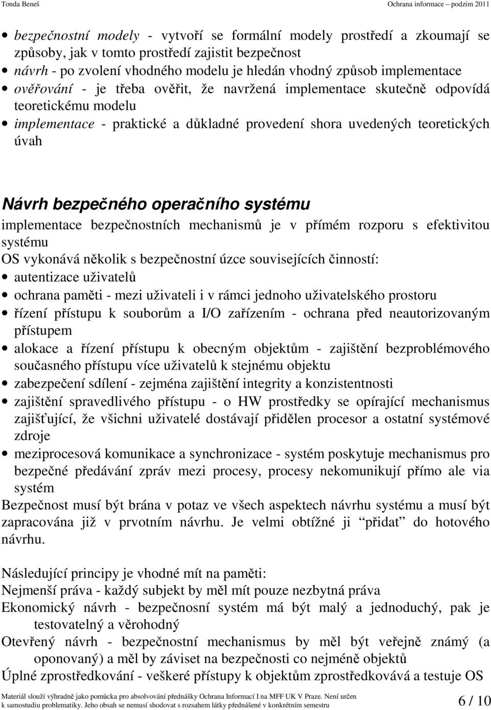 systému implementace bezpečnostních mechanismů je v přímém rozporu s efektivitou systému OS vykonává několik s bezpečnostní úzce souvisejících činností: autentizace uživatelů ochrana paměti - mezi