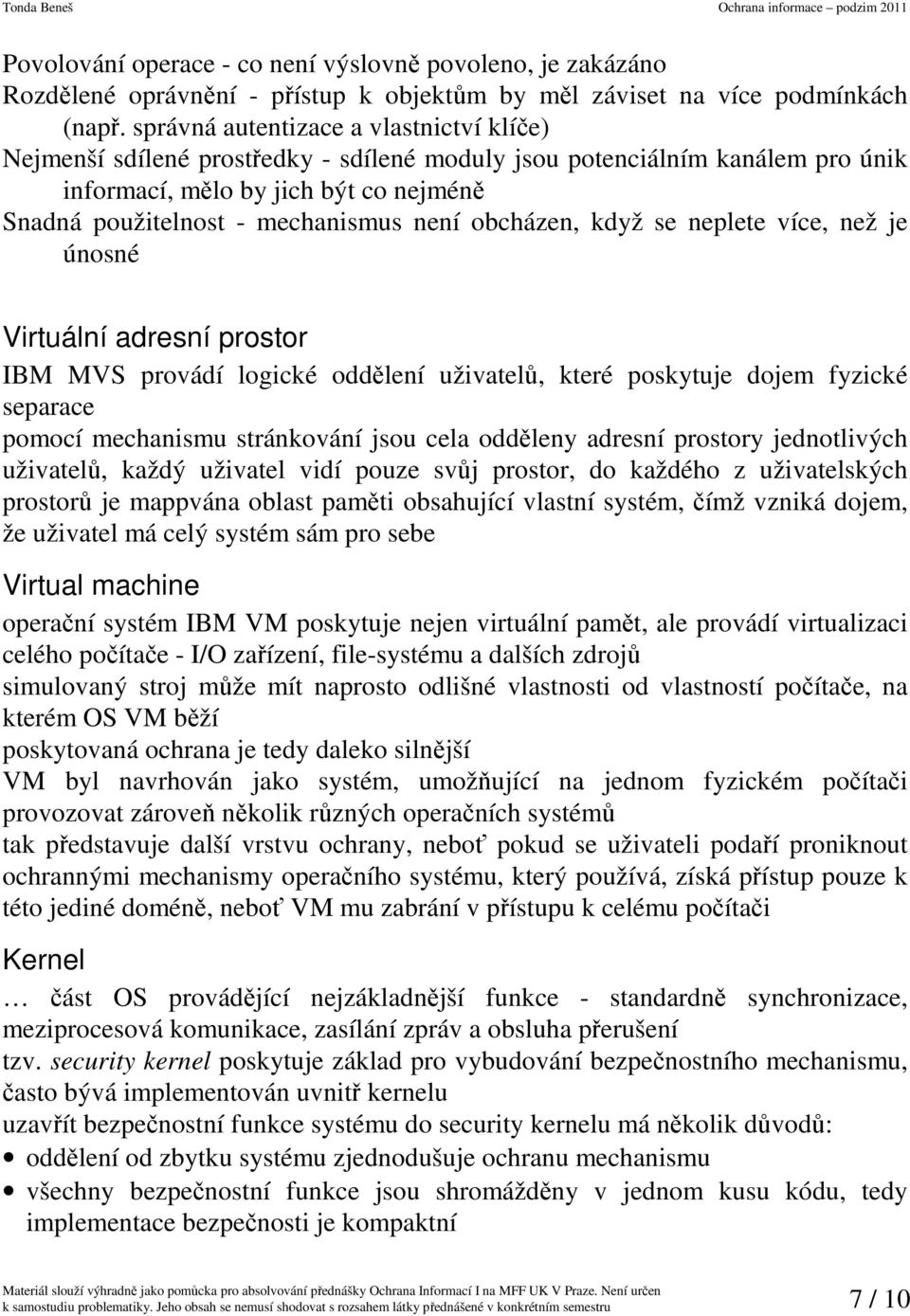 obcházen, když se neplete více, než je únosné Virtuální adresní prostor IBM MVS provádí logické oddělení uživatelů, které poskytuje dojem fyzické separace pomocí mechanismu stránkování jsou cela