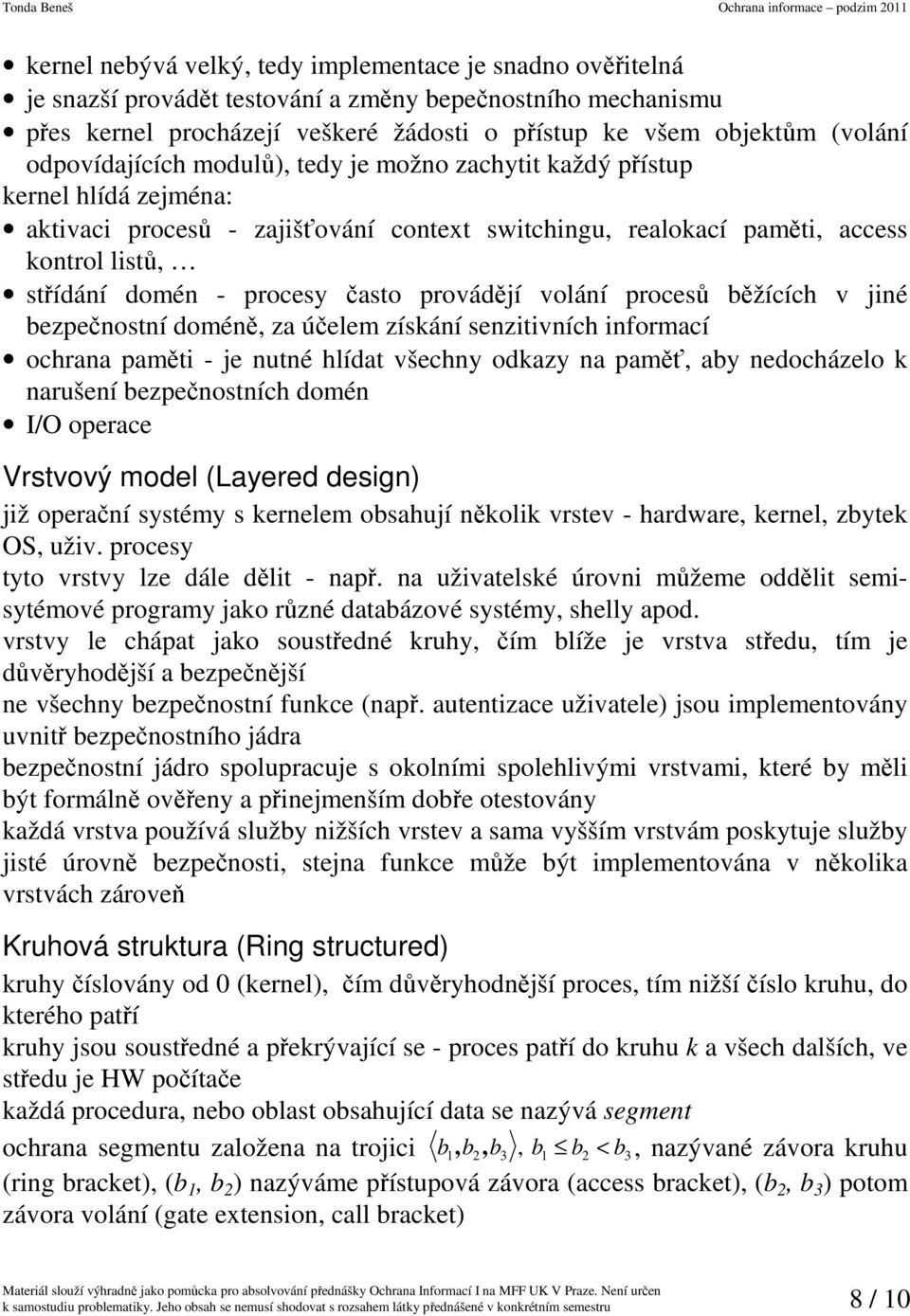 často provádějí volání procesů běžících v jiné bezpečnostní doméně, za účelem získání senzitivních informací ochrana paměti - je nutné hlídat všechny odkazy na paměť, aby nedocházelo k narušení