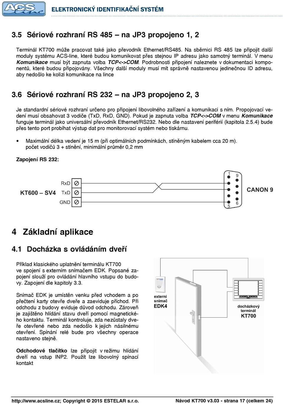 Podrobnosti připojení naleznete v dokumentaci komponentů, které budou připojovány. Všechny další moduly musí mít správně nastavenou jedinečnou ID adresu, aby nedošlo ke kolizi komunikace na lince 3.