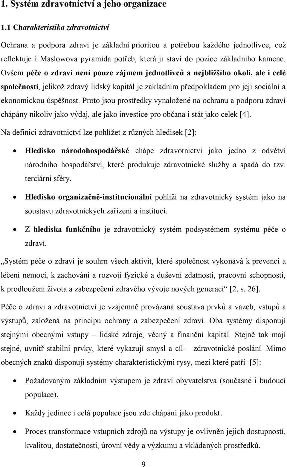 Ovšem péče o zdraví není pouze zájmem jednotlivců a nejbližšího okolí, ale i celé společnosti, jelikož zdravý lidský kapitál je základním předpokladem pro její sociální a ekonomickou úspěšnost.