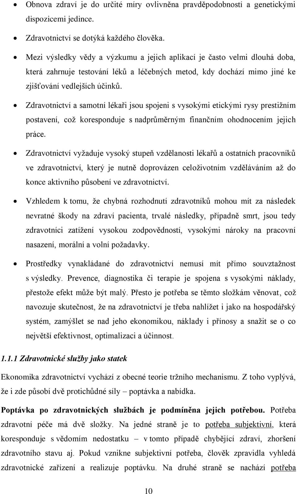 Zdravotnictví a samotní lékaři jsou spojeni s vysokými etickými rysy prestižním postavení, což koresponduje s nadprůměrným finančním ohodnocením jejich práce.