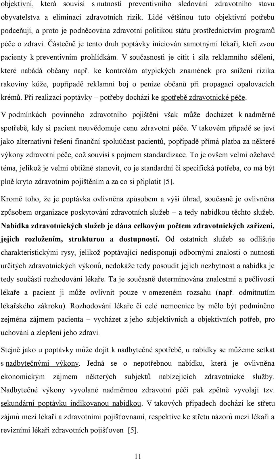 Částečně je tento druh poptávky iniciován samotnými lékaři, kteří zvou pacienty k preventivním prohlídkám. V současnosti je cítit i síla reklamního sdělení, které nabádá občany např.