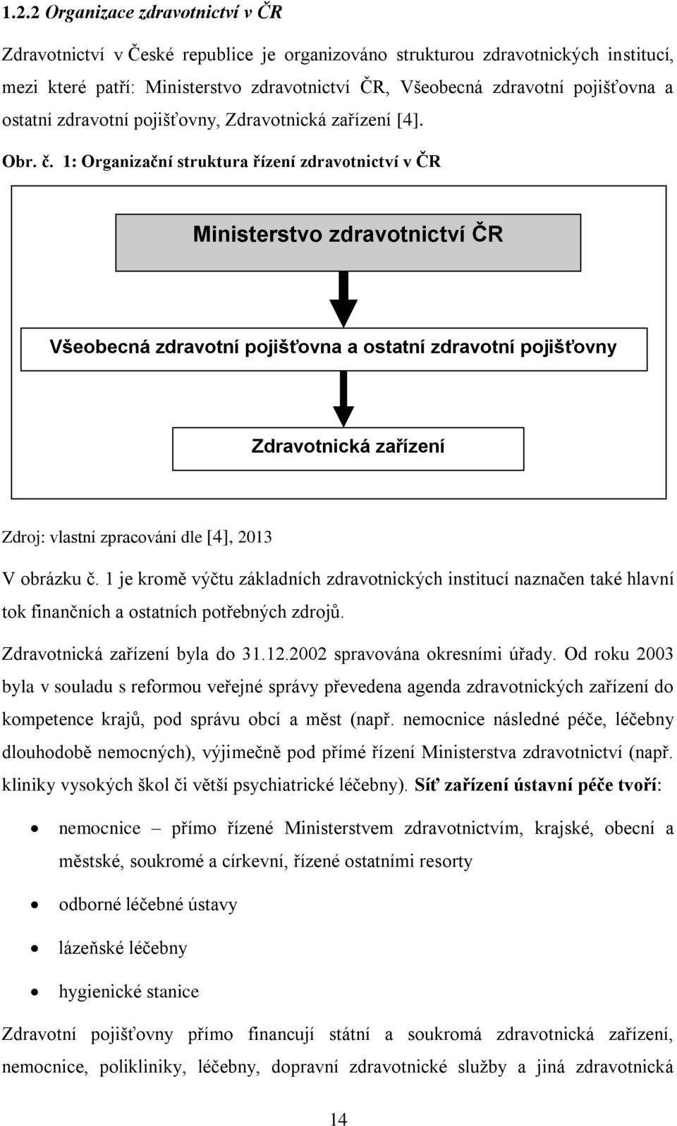 1: Organizační struktura řízení zdravotnictví v ČR Ministerstvo zdravotnictví ČR Všeobecná zdravotní pojišťovna a ostatní zdravotní pojišťovny Zdravotnická zařízení Zdroj: vlastní zpracování dle [4],