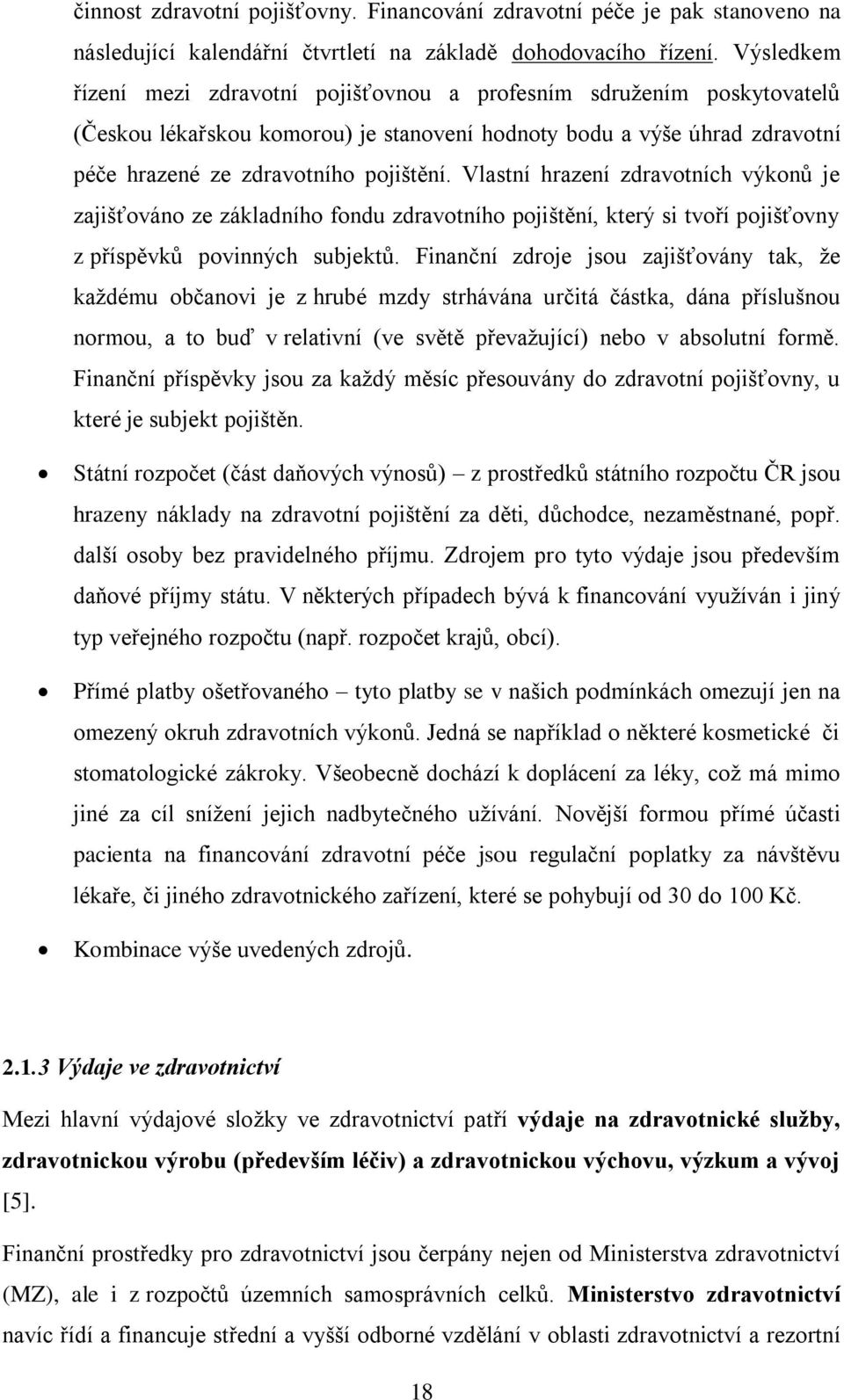 Vlastní hrazení zdravotních výkonů je zajišťováno ze základního fondu zdravotního pojištění, který si tvoří pojišťovny z příspěvků povinných subjektů.