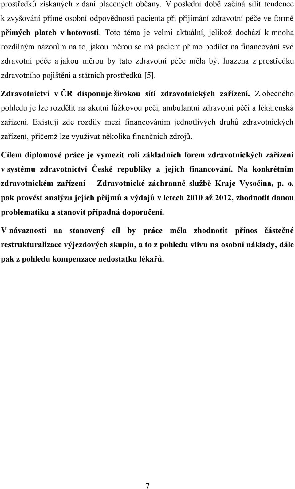 hrazena z prostředku zdravotního pojištění a státních prostředků [5]. Zdravotnictví v ČR disponuje širokou sítí zdravotnických zařízení.